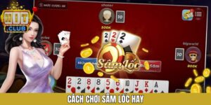 Cách Chơi Sâm Lốc Hay Giúp Tối Ưu Mỗi Lượt Đánh Tại Hitclub
