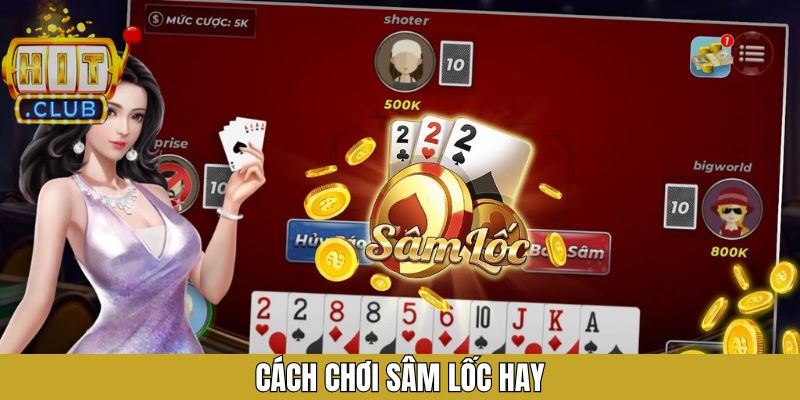 Cách Chơi Sâm Lốc Hay Giúp Tối Ưu Mỗi Lượt Đánh Tại Hitclub