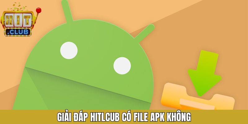 Hitlcub có file APK không - Giải đáp chi tiết nhất