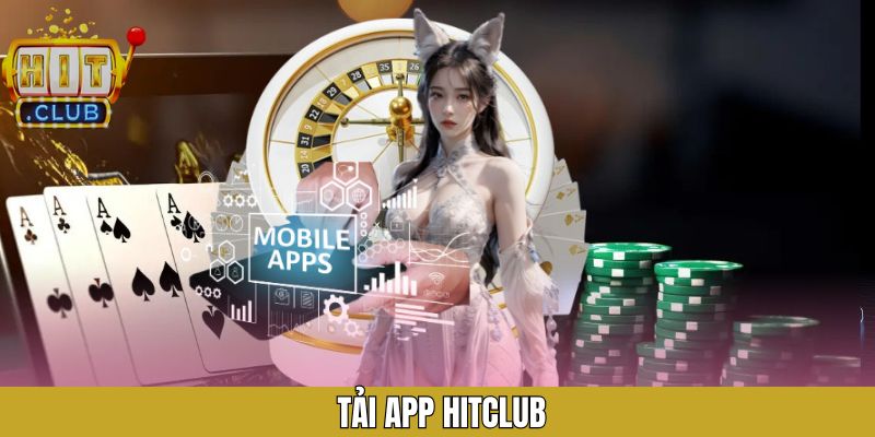 Tải App Hitclub - Trải Nghiệm Cược Tiện Lợi Trong Một Chạm