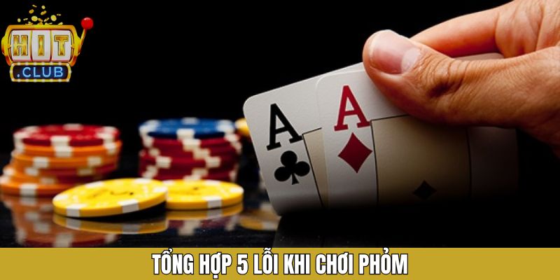5 lỗi khi chơi Phỏm cơ bản của người chơi